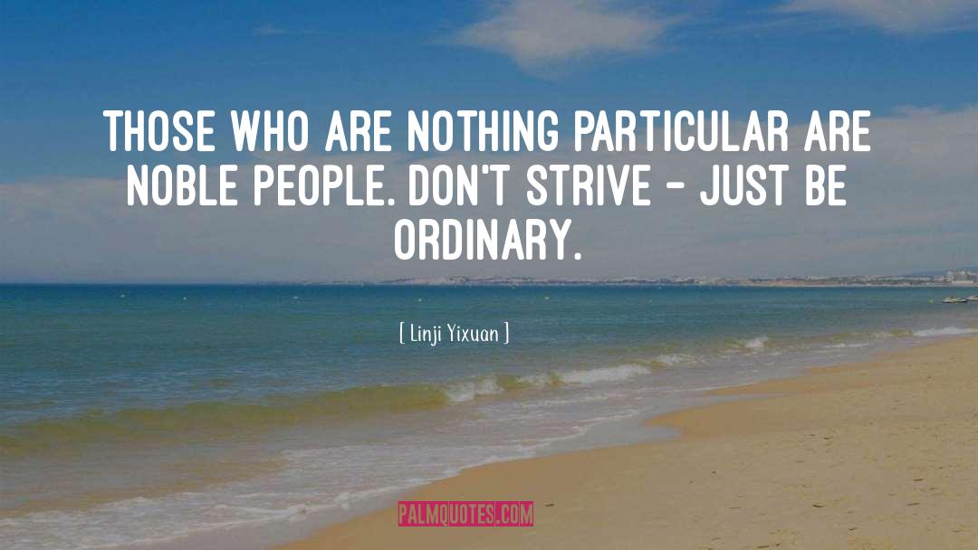 Linji Yixuan Quotes: Those who are nothing particular