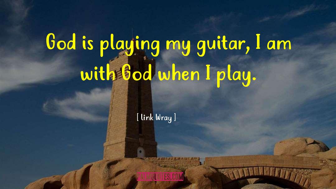 Link Wray Quotes: God is playing my guitar,