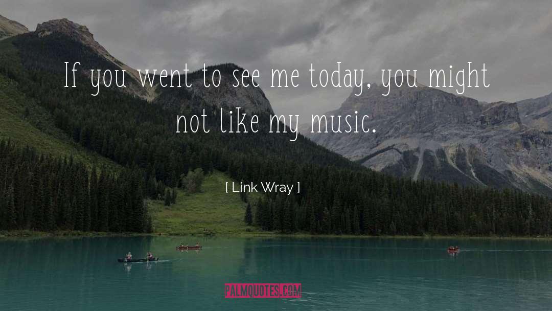 Link Wray Quotes: If you went to see