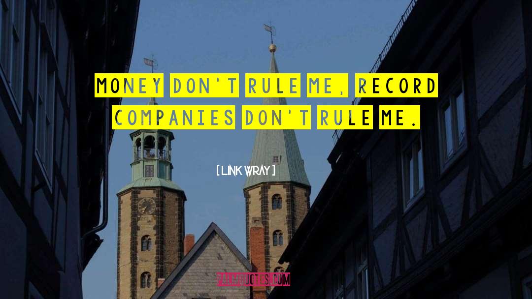 Link Wray Quotes: Money don't rule me, record