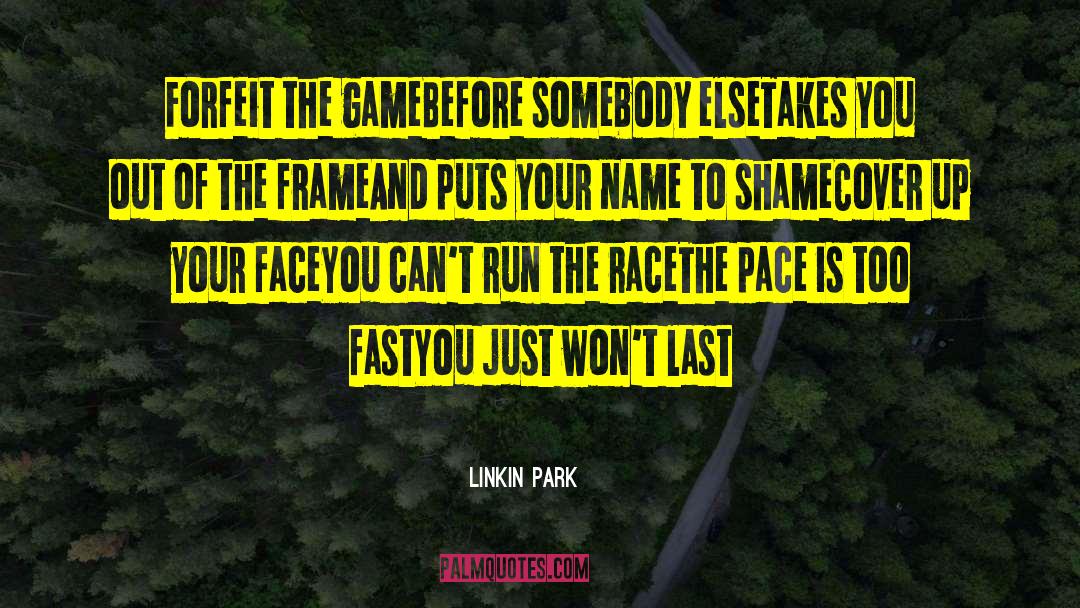 Linkin Park Quotes: Forfeit the game<br>Before somebody else<br>Takes