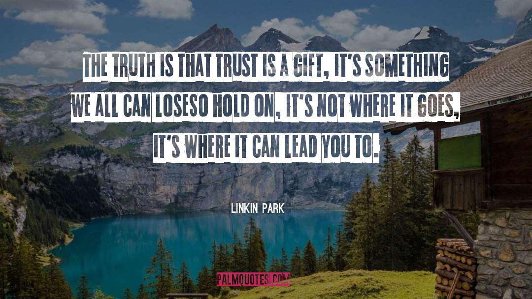 Linkin Park Quotes: The truth is that trust