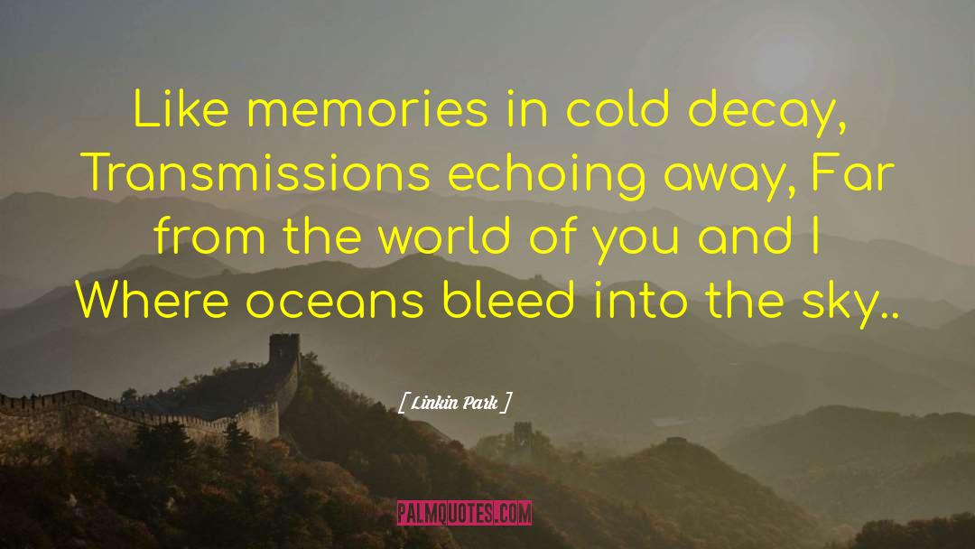 Linkin Park Quotes: Like memories in cold decay,