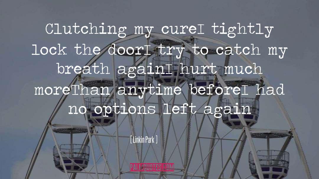 Linkin Park Quotes: Clutching my cure<br>I tightly lock