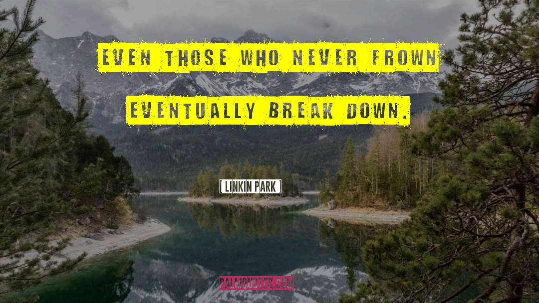 Linkin Park Quotes: Even those who never frown