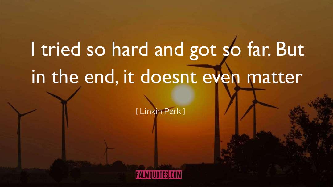 Linkin Park Quotes: I tried so hard and