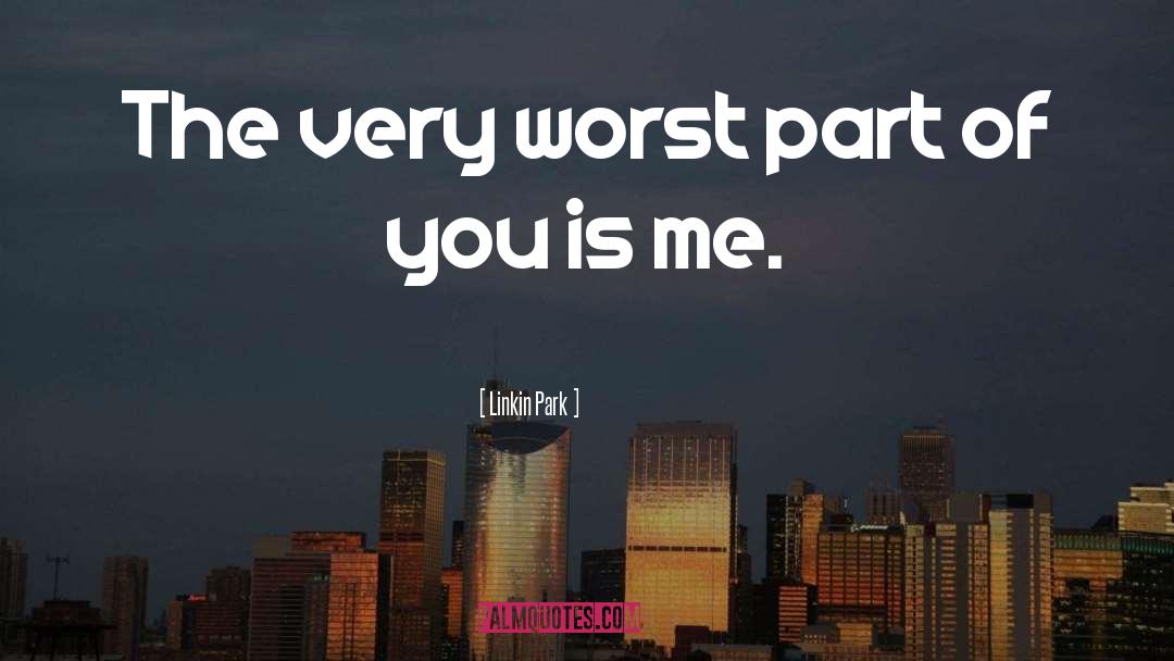 Linkin Park Quotes: The very worst part of