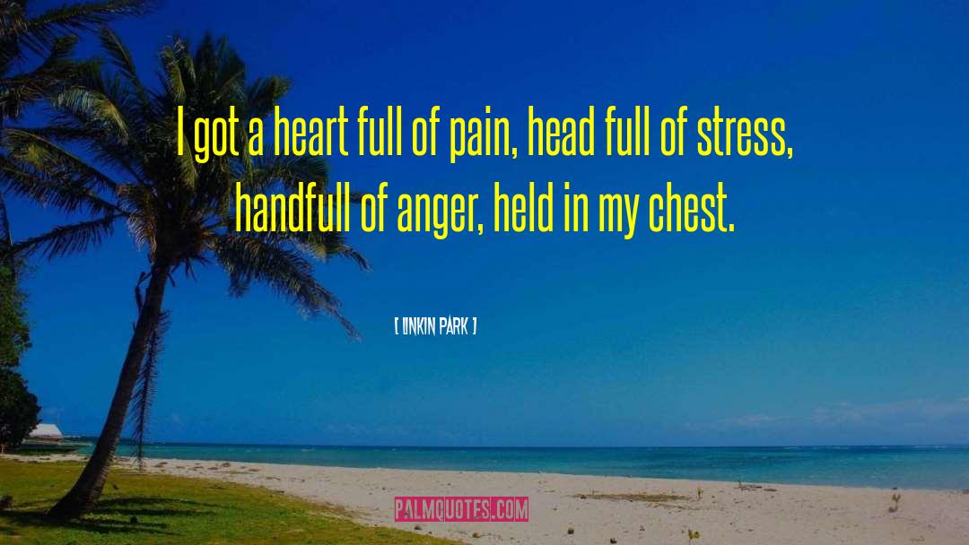 Linkin Park Quotes: I got a heart full