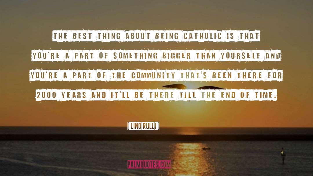 Lino Rulli Quotes: The best thing about being