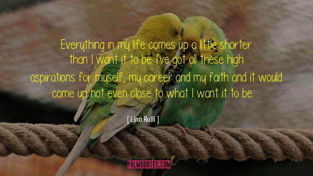 Lino Rulli Quotes: Everything in my life comes