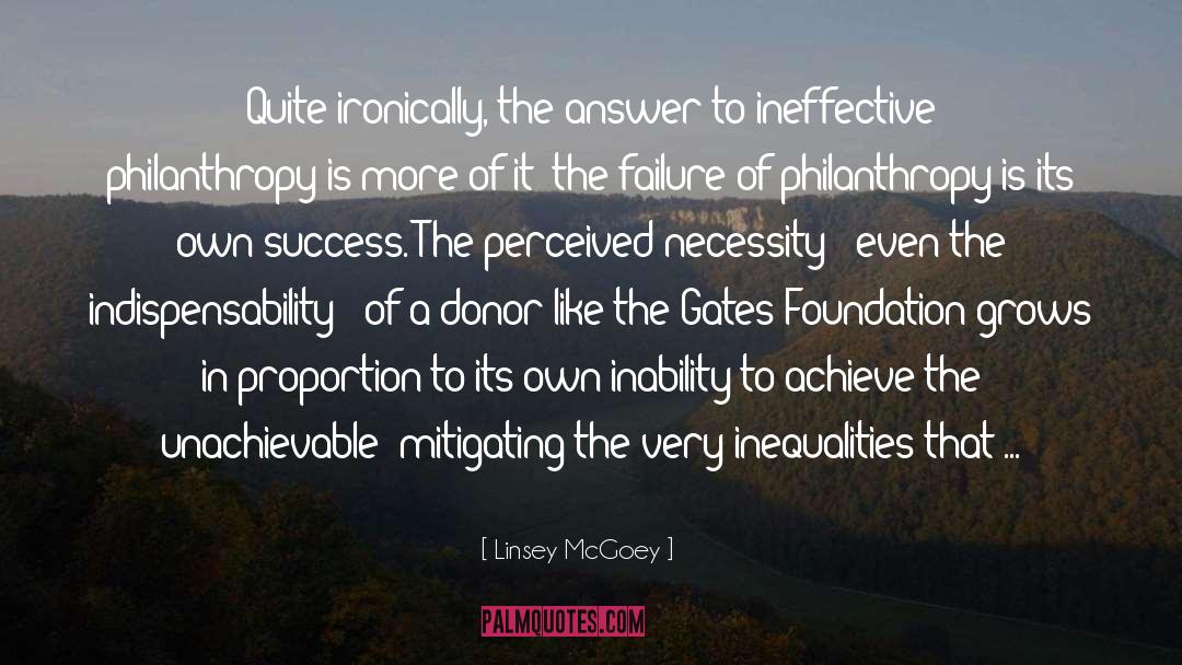 Linsey McGoey Quotes: Quite ironically, the answer to