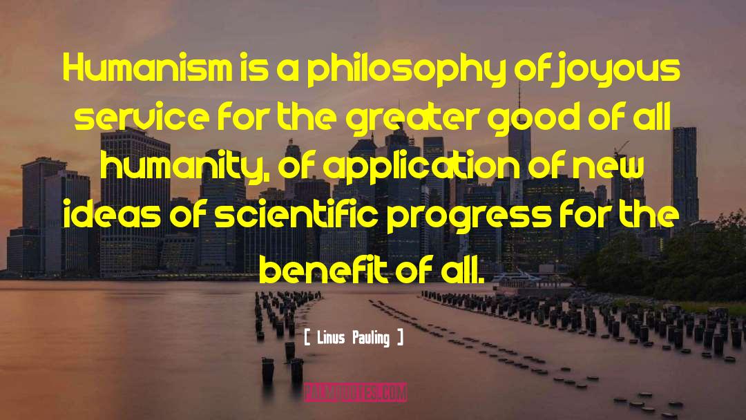 Linus Pauling Quotes: Humanism is a philosophy of