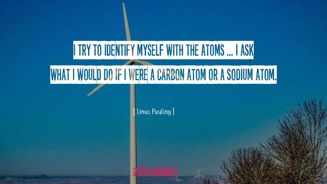 Linus Pauling Quotes: I try to identify myself