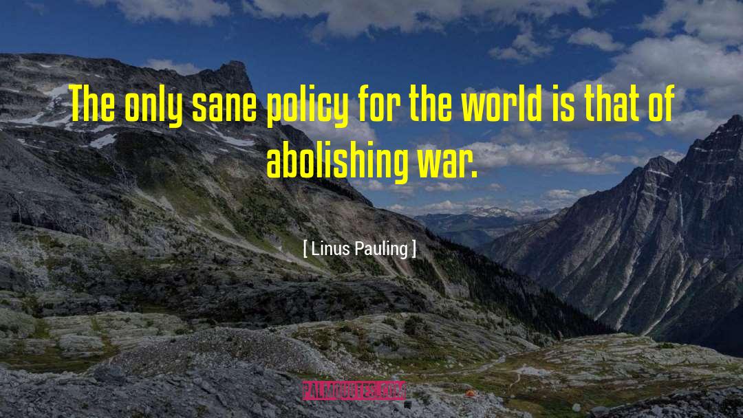 Linus Pauling Quotes: The only sane policy for