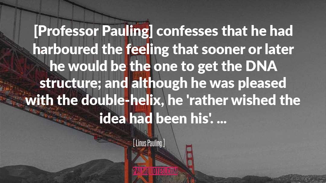 Linus Pauling Quotes: [Professor Pauling] confesses that he