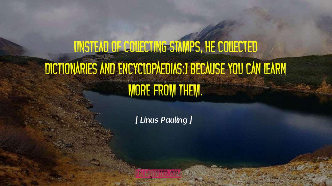 Linus Pauling Quotes: [Instead of collecting stamps, he