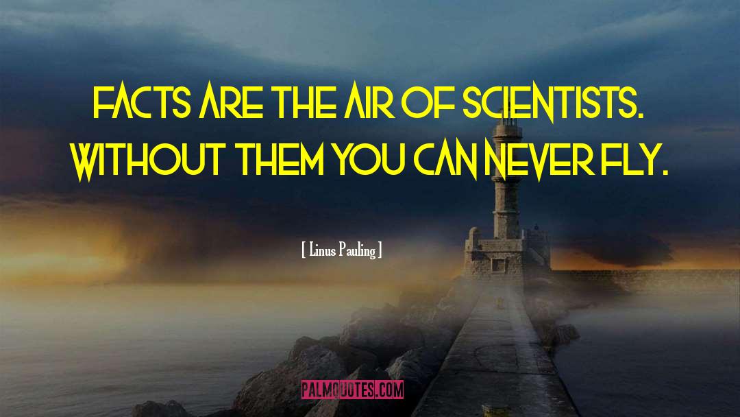 Linus Pauling Quotes: Facts are the air of