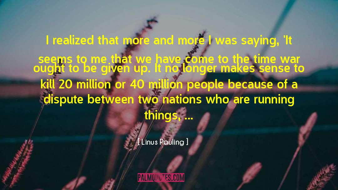 Linus Pauling Quotes: I realized that more and