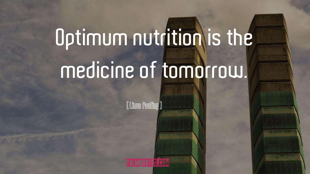 Linus Pauling Quotes: Optimum nutrition is the medicine