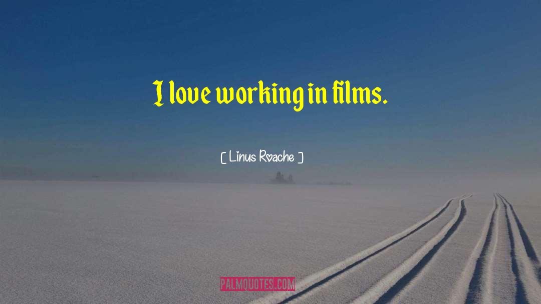 Linus Roache Quotes: I love working in films.