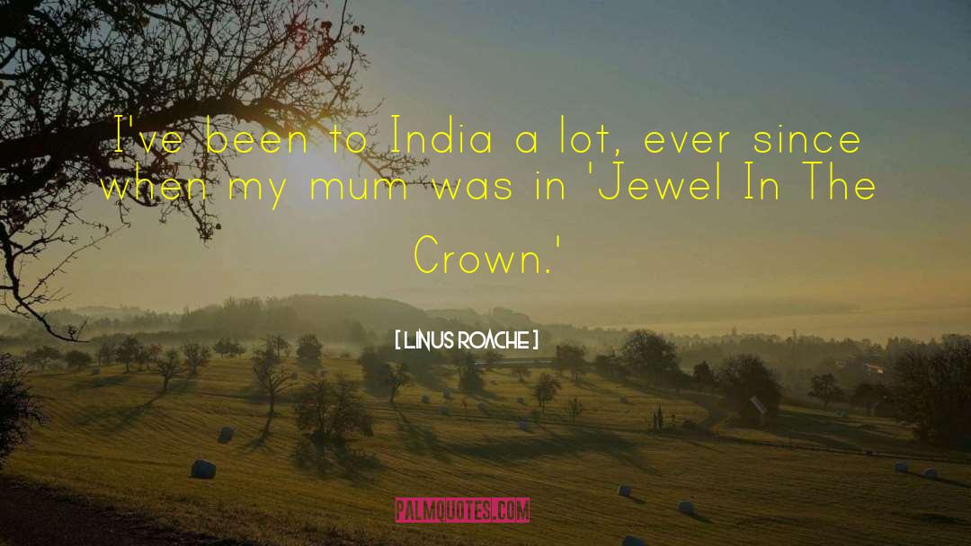 Linus Roache Quotes: I've been to India a