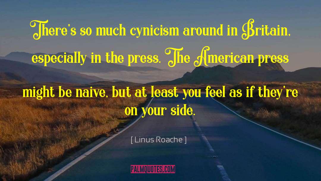 Linus Roache Quotes: There's so much cynicism around