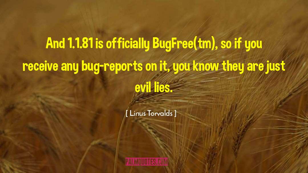 Linus Torvalds Quotes: And 1.1.81 is officially BugFree(tm),