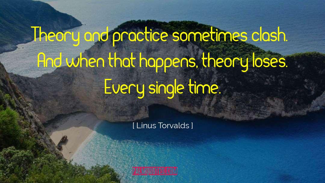 Linus Torvalds Quotes: Theory and practice sometimes clash.