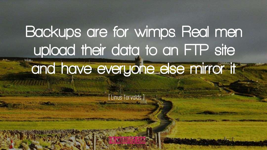Linus Torvalds Quotes: Backups are for wimps. Real