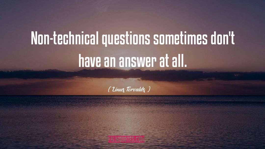 Linus Torvalds Quotes: Non-technical questions sometimes don't have