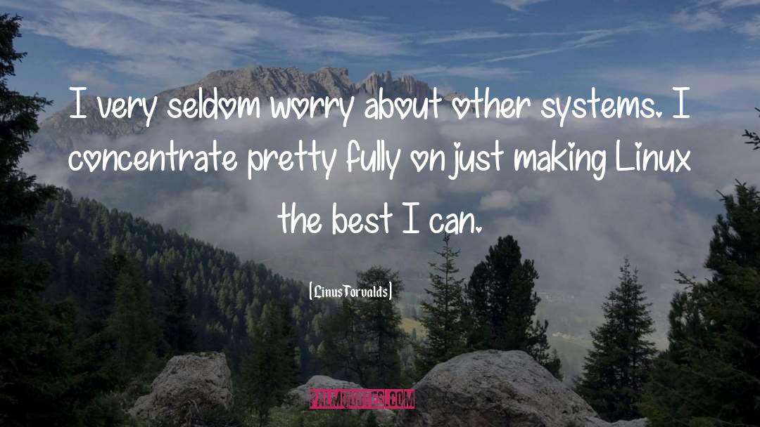 Linus Torvalds Quotes: I very seldom worry about