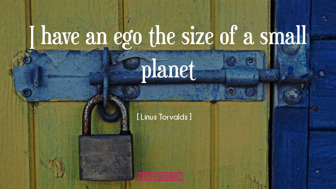 Linus Torvalds Quotes: I have an ego the