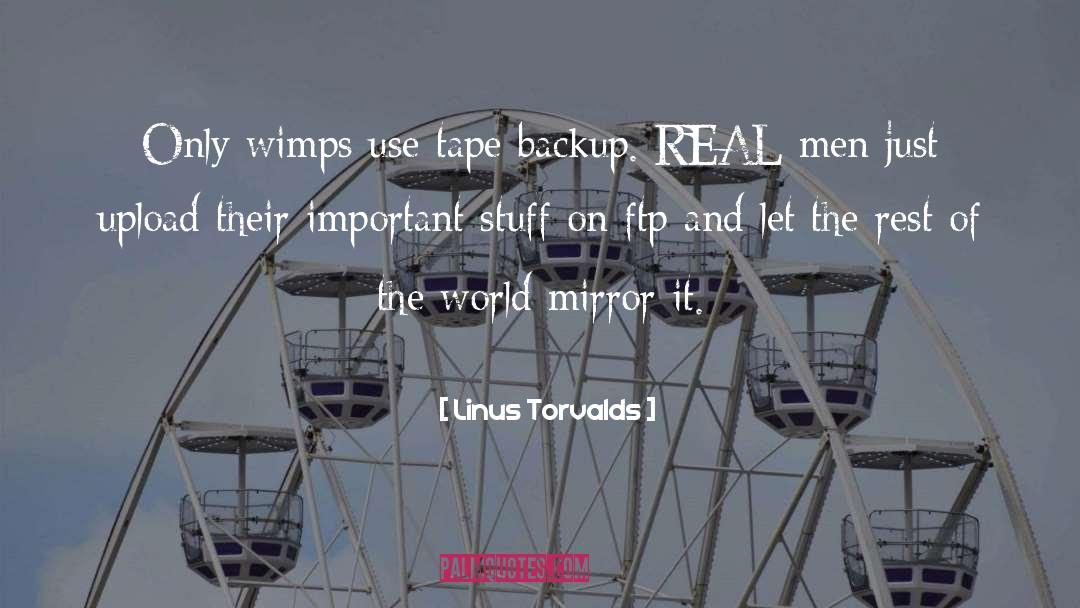 Linus Torvalds Quotes: Only wimps use tape backup.