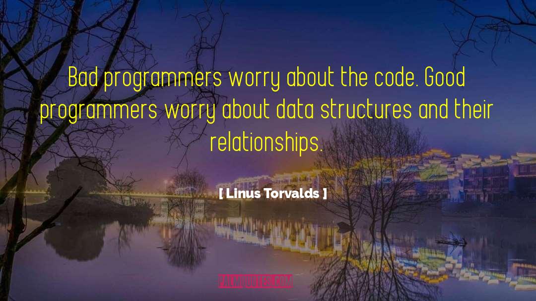 Linus Torvalds Quotes: Bad programmers worry about the