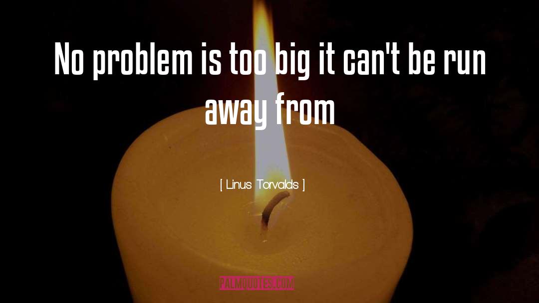 Linus Torvalds Quotes: No problem is too big