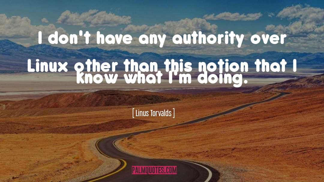 Linus Torvalds Quotes: I don't have any authority