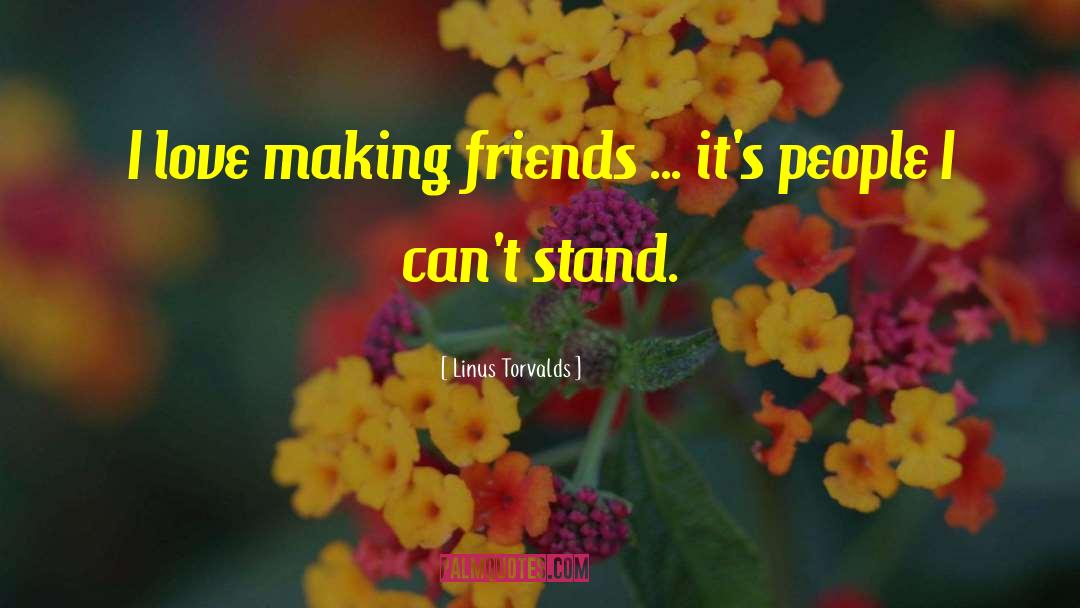 Linus Torvalds Quotes: I love making friends ...