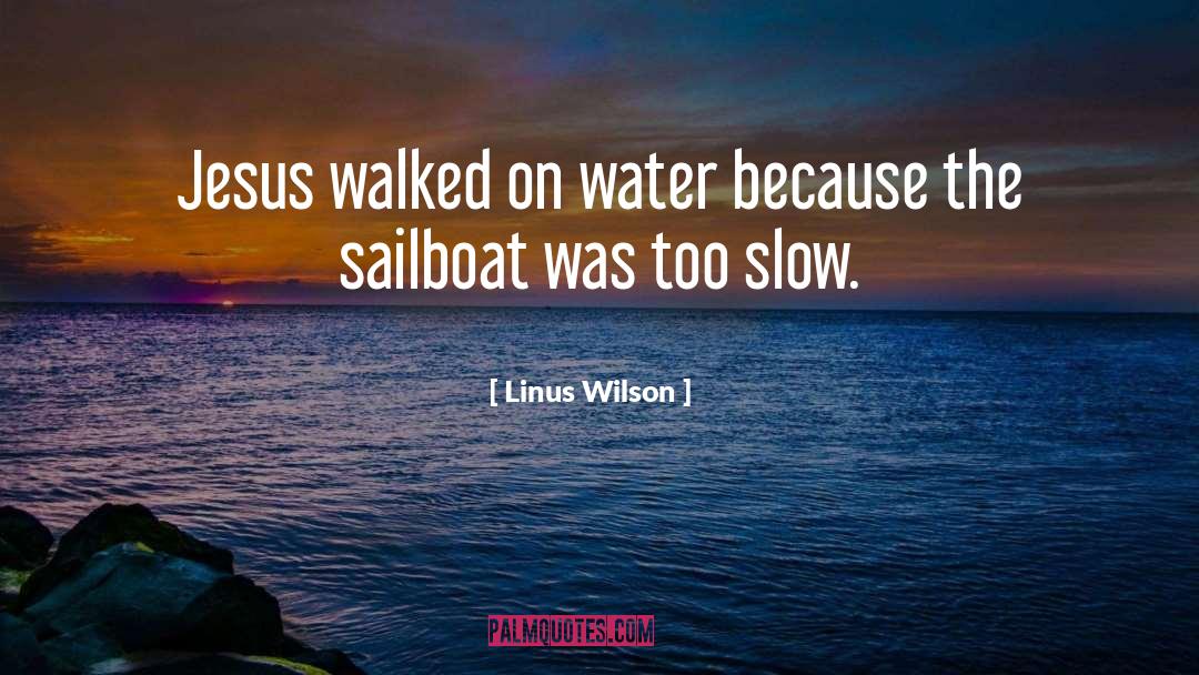 Linus Wilson Quotes: Jesus walked on water because