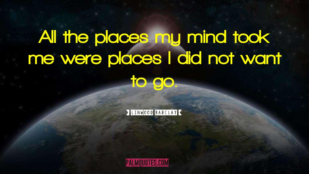 Linwood Barclay Quotes: All the places my mind