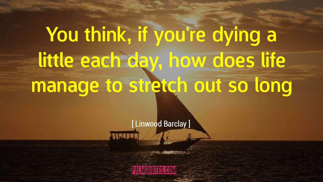 Linwood Barclay Quotes: You think, if you're dying