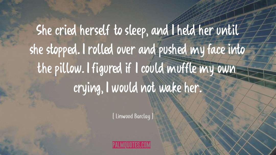 Linwood Barclay Quotes: She cried herself to sleep,