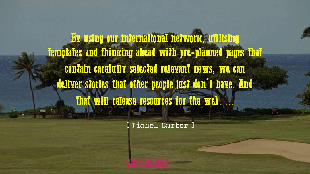 Lionel Barber Quotes: By using our international network,