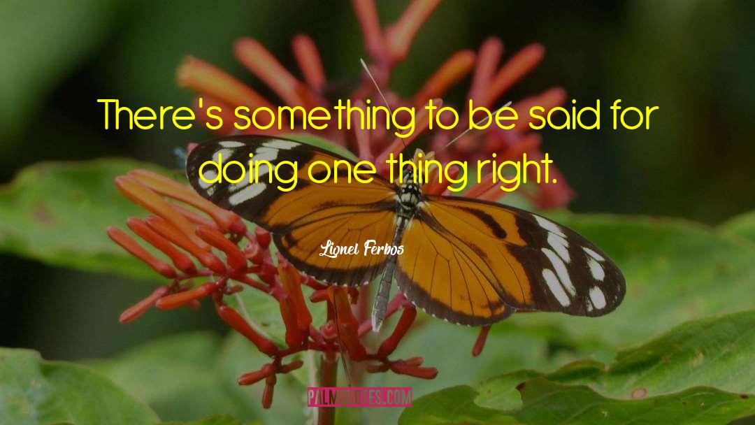 Lionel Ferbos Quotes: There's something to be said