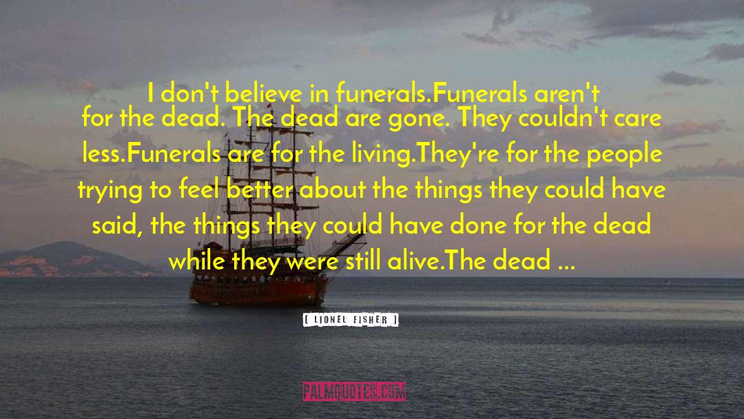 Lionel Fisher Quotes: I don't believe in funerals.<br