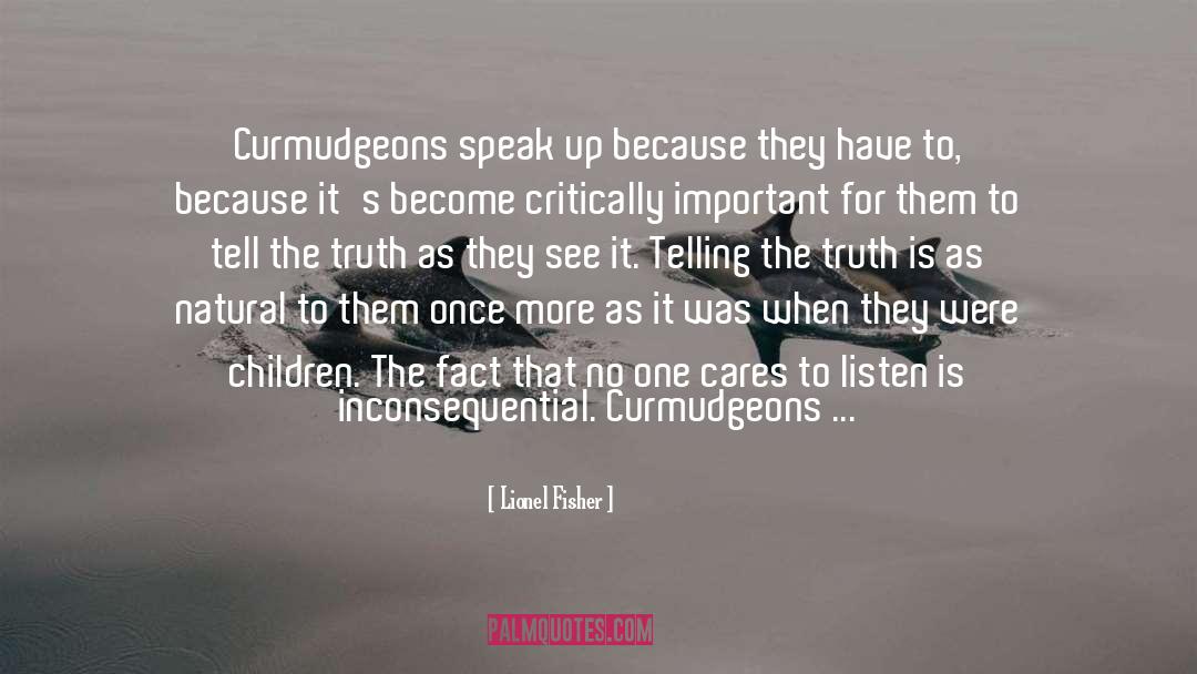 Lionel Fisher Quotes: Curmudgeons speak up because they