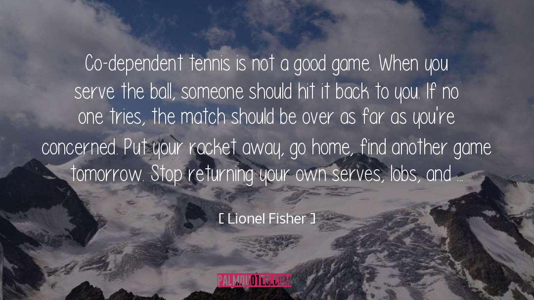 Lionel Fisher Quotes: Co-dependent tennis is not a