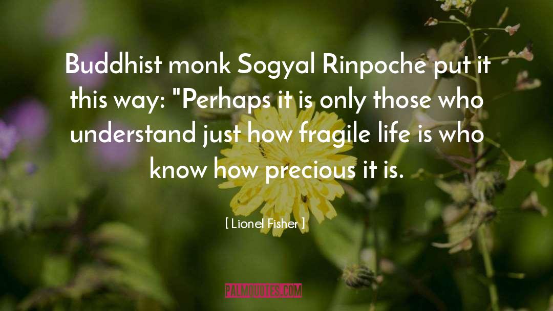 Lionel Fisher Quotes: Buddhist monk Sogyal Rinpoche put