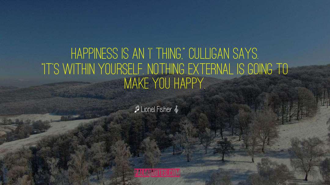 Lionel Fisher Quotes: Happiness is an 'I' thing,