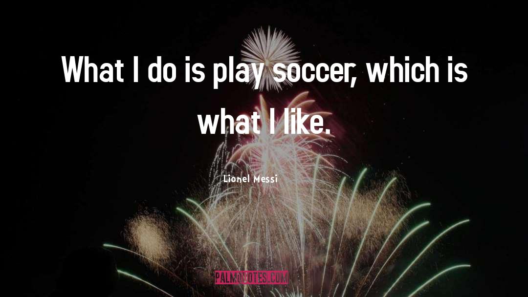 Lionel Messi Quotes: What I do is play