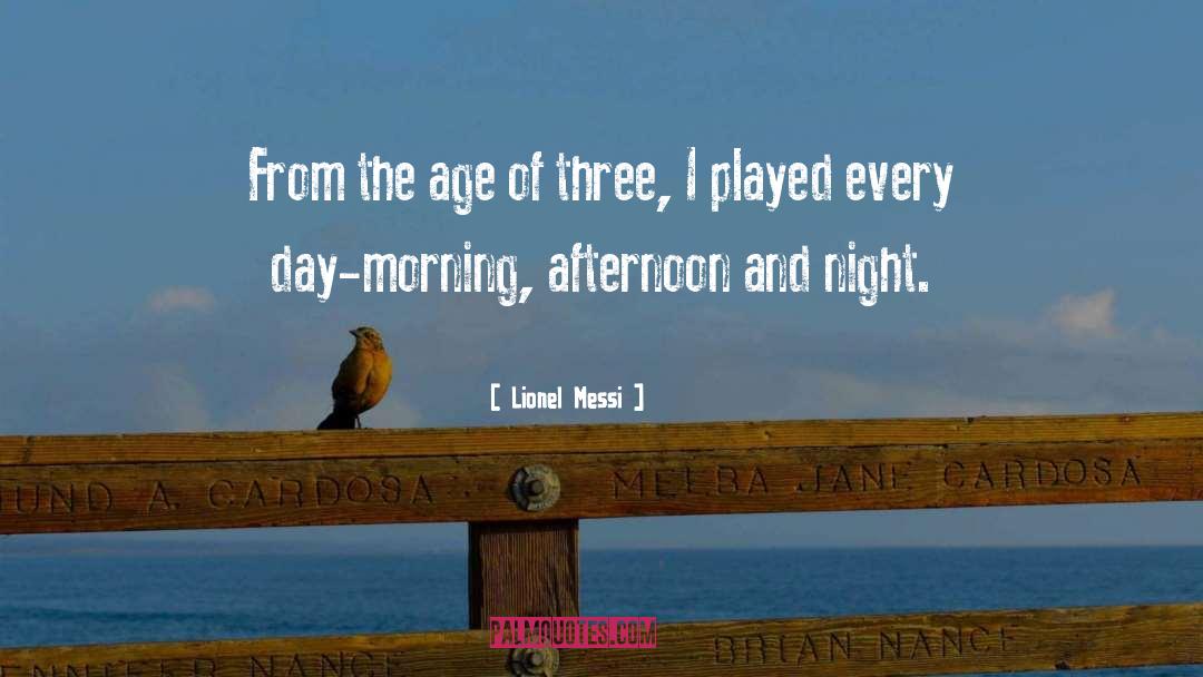Lionel Messi Quotes: From the age of three,